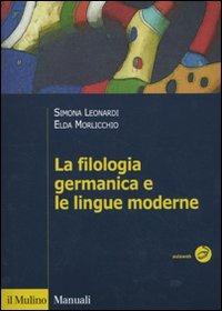 La filologia germanica e le lingue moderne - Simona Leonardi, Elda Morlicchio - Libro Il Mulino 2009, Manuali. Linguistica | Libraccio.it