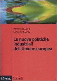 Le nuove politiche industriali dell'Unione Europea - Patrizio Bianchi, Sandrine Labory - Libro Il Mulino 2009, Manuali | Libraccio.it