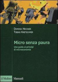 Micro senza paura. Una guida ai principi di microeconomia - Dominick Heckner, Tobias Kretschmer - Libro Il Mulino 2009, Manuali. Economia | Libraccio.it