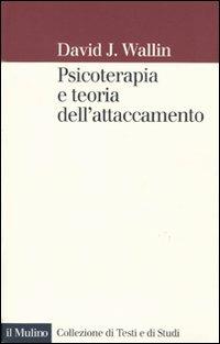 Psicoterapia e teoria dell'attaccamento - David J. Wallin - Libro Il Mulino 2009, Collezione di testi e di studi | Libraccio.it