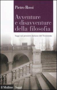 Avventure e disavventure della filosofia. Saggi sul pensiero italiano del Novecento - Pietro Rossi - Libro Il Mulino 2009, Saggi | Libraccio.it