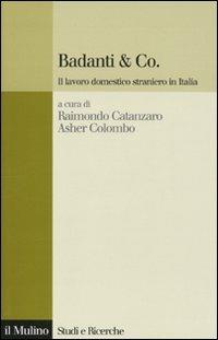 Badanti & Co. Il lavoro domestico straniero in Italia  - Libro Il Mulino 2009, Studi e ricerche | Libraccio.it