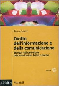 Diritto dell'informazione e della comunicazione. Stampa, radiotelevisione, telecomunicazioni, teatro e cinema - Paolo Caretti - Libro Il Mulino 2009, Manuali. Diritto | Libraccio.it