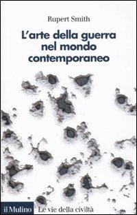 L'arte della guerra nel mondo contemporaneo - Rupert Smith - Libro Il Mulino 2009, Le vie della civiltà | Libraccio.it