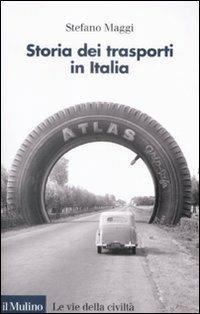 Storia dei trasporti in Italia - Stefano Maggi - Libro Il Mulino 2009, Le vie della civiltà | Libraccio.it