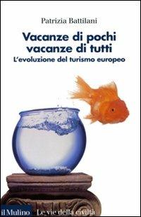 Vacanze di pochi, vacanze di tutti. L'evoluzione del turismo europeo - Patrizia Battilani - Libro Il Mulino 2009, Le vie della civiltà | Libraccio.it
