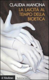La laicità al tempo della bioetica - Claudia Mancina - Libro Il Mulino 2009, Intersezioni | Libraccio.it