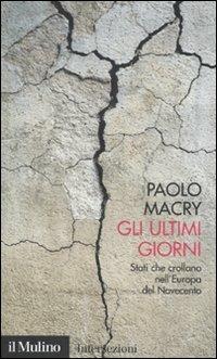 Gli ultimi giorni. Stati che crollano nell'Europa del Novecento - Paolo Macry - Libro Il Mulino 2009, Intersezioni | Libraccio.it