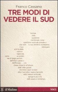 Tre modi di vedere il Sud - Franco Cassano - Libro Il Mulino 2009, Voci | Libraccio.it