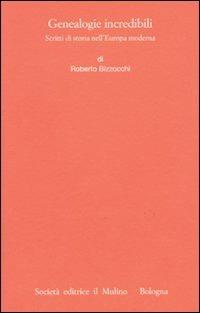 Genealogie incredibili. Scritti di storia nell'Europa moderna - Roberto Bizzocchi - Libro Il Mulino 2009, Istituto storico italo-germ. Monografie | Libraccio.it