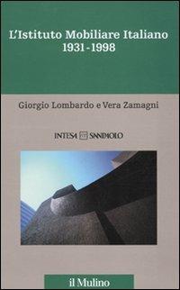 L' istituto mobiliare italiano. Vol. 5: 1931-1998. - Giorgio Lombardo, Vera Zamagni - Libro Il Mulino 2009, Storia dell'Ist. Mobiliare Italiano | Libraccio.it