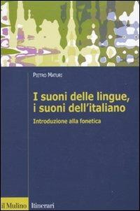 I suoni delle lingue, i suoni dell'italiano. Introduzione alla fonetica - Pietro Maturi - Libro Il Mulino 2009, Itinerari. Linguistica | Libraccio.it