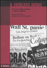 Il mercato avido. Finanza degli eccessi e regole tradite - Antonio Taverna - Libro Il Mulino 2009, Pubblicazioni AREL | Libraccio.it