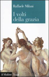 I volti della grazia. Filosofia, arte e natura - Raffaele Milani - Libro Il Mulino 2009, Saggi | Libraccio.it
