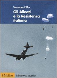 Gli alleati e la Resistenza italiana - Tommaso Piffer - Libro Il Mulino 2010, Biblioteca storica | Libraccio.it
