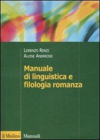 Manuale di linguistica e filologia romanza - Lorenzo Renzi, Alvise Andreose - Libro Il Mulino 2009, Manuali. Filologia e critica letteraria | Libraccio.it