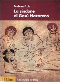 La Sindone di Gesù Nazareno - Barbara Frale - Libro Il Mulino 2009, Biblioteca storica | Libraccio.it