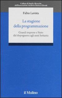 La stagione della programmazione. Grandi imprese e Stato dal dopoguerra agli anni Settanta - Fabio Lavista - Libro Il Mulino 2009, Studi e ricerche Ass. Arc. stor. Olivetti | Libraccio.it
