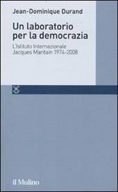 Un laboratorio per la democrazia. L'Istituto internazionale Jacques Maritain 1974-2008