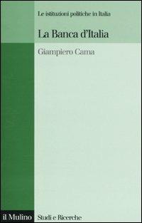 La Banca d'Italia. Le istituzioni politiche in Italia - Giampiero Cama - Libro Il Mulino 2010, Studi e ricerche | Libraccio.it
