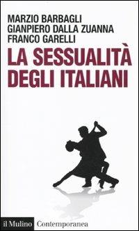 La sessualità degli italiani - Marzio Barbagli, Gianpiero Dalla Zuanna, Franco Garelli - Libro Il Mulino 2010, Contemporanea | Libraccio.it