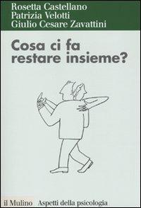 Cosa ci fa restare insieme? Attaccamento ed esiti della relazione di coppia - Rosetta Castellano, Patrizia Velotti, G. Cesare Zavattini - Libro Il Mulino 2010, Aspetti della psicologia | Libraccio.it