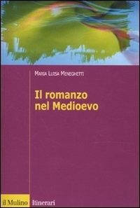 Il romanzo nel Medioevo. Francia, Spagna, Italia - Maria Luisa Meneghetti - Libro Il Mulino 2010, Itinerari. Filologia e critica letteraria | Libraccio.it