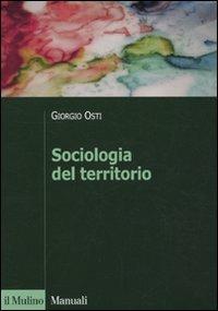Sociologia del territorio - Giorgio Osti - Libro Il Mulino 2010, Manuali. Sociologia | Libraccio.it
