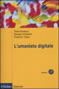 L' umanista digitale - Domenico Fiormonte, Teresa Numerico, Francesca Tomasi - Libro Il Mulino 2010, Itinerari. Scienze umanistiche | Libraccio.it