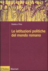 Le istituzioni politiche del mondo romano - Gabriella Poma - Libro Il Mulino 2010, Itinerari. Storia | Libraccio.it