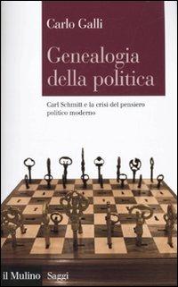 Genealogia della politica. Carl Schmitt e la crisi del pensiero politico moderno - Carlo Galli - Libro Il Mulino 2010, Saggi | Libraccio.it