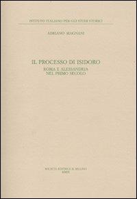 Il processo di Isidoro. Roma e Alessandria nel primo secolo - Adriano Magnani - Libro Il Mulino 2010, Pubblicazioni dell'Istituto italiano per gli studi storici | Libraccio.it