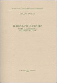 Il processo di Isidoro. Roma e Alessandria nel primo secolo - Adriano Magnani - Libro Il Mulino 2010, Ist. italiano per gli studi storici | Libraccio.it