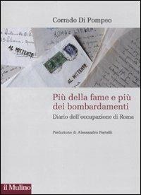Più della fame e più dei bombardamenti. Diario dell'occupazione di Roma - Corrado Di Pompeo - Libro Il Mulino 2010, Storie italiane | Libraccio.it