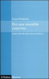 Per una moralità concreta. Studi sulla filosofia classica tedesca