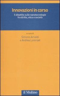 Innovazioni in corso. Il dibattito sulle nanotecnologie fra diritto, etica e società  - Libro Il Mulino 2010, Tecnologie, diritto, etica e società | Libraccio.it