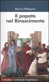 Il papato nel Rinascimento - Marco Pellegrini - Libro Il Mulino 2010, Universale paperbacks Il Mulino | Libraccio.it