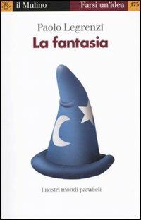 La fantasia. I nostri mondi paralleli - Paolo Legrenzi - Libro Il Mulino 2010, Farsi un'idea | Libraccio.it