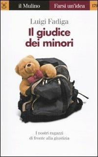 Il giudice dei minori. I nostri ragazzi di fronte alla giustizia - Luigi Fadiga - Libro Il Mulino 2010, Farsi un'idea | Libraccio.it