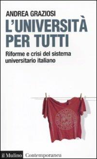 L' università per tutti. Riforme e crisi del sistema universitario italiano - Andrea Graziosi - Libro Il Mulino 2010, Contemporanea | Libraccio.it