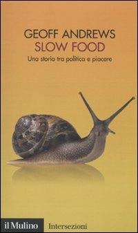 Slow Food. Una storia tra politica e piacere - Geoff Andrews - Libro Il Mulino 2010, Intersezioni | Libraccio.it