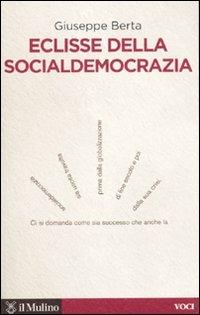Eclisse della socialdemocrazia - Giuseppe Berta - Libro Il Mulino 2010, Voci | Libraccio.it