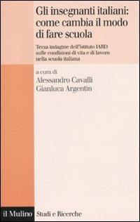 Gli insegnanti italiani: come cambia il modo di fare scuola. Terza indagine dell'istituto IARD sulle condizioni di vita e di lavoro nella scuola italiana  - Libro Il Mulino 2010, Studi e ricerche | Libraccio.it