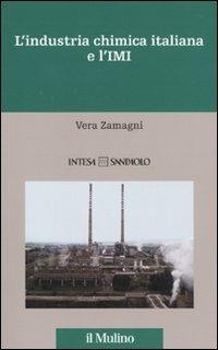 L' industria chimica italiana e l'IMI. 1951-1983 - Vera Zamagni - Libro Il Mulino 2010, Storia dell'Ist. Mobiliare Italiano | Libraccio.it