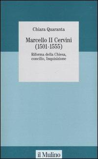 Marcello II Cervini (1501-1555). Riforma della Chiesa, Concilio, Inquisizione - Chiara Quaranta - Libro Il Mulino 2010, Studi della Fondazione Michele Pellegrino | Libraccio.it