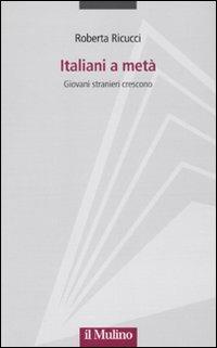 Italiani a metà. Giovani stranieri crescono - Roberta Ricucci - Libro Il Mulino 2010, Progetto Alfieri | Libraccio.it