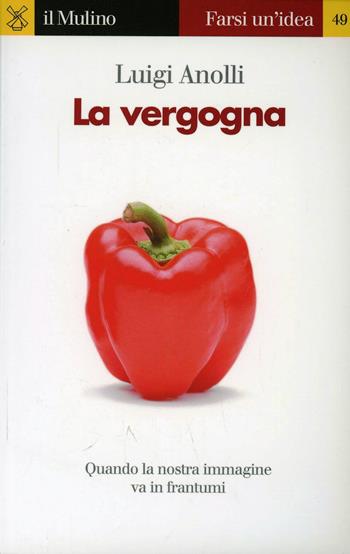 La vergogna - Luigi Anolli - Libro Il Mulino 2010, Farsi un'idea | Libraccio.it