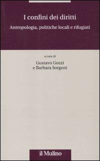 I confini dei diritti. Antropologia, politiche locali e rifugiati  - Libro Il Mulino 2010, Democrazie, diritti, costituzioni | Libraccio.it