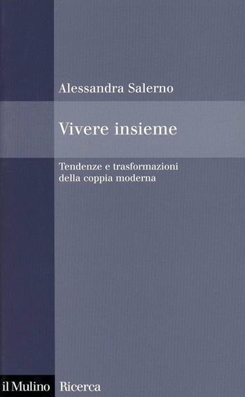 Vivere insieme. Tendenze e trasformazioni della coppia moderna - Alessandra Salerno - Libro Il Mulino 2010, Il Mulino/Ricerca | Libraccio.it