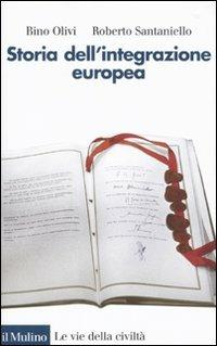 Storia dell'integrazione europea - Bino Olivi, Roberto Santaniello - Libro Il Mulino 2010, Le vie della civiltà | Libraccio.it